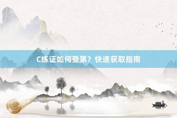 C练证如何登第?快速获取指南